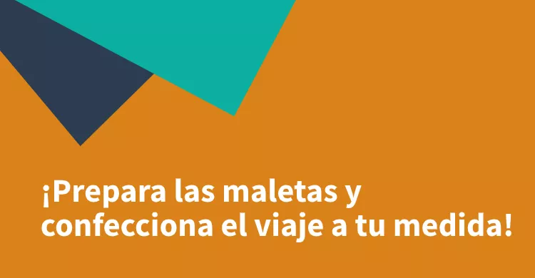 ¡Prepara las maletas y confecciona el viaje a tu medida!